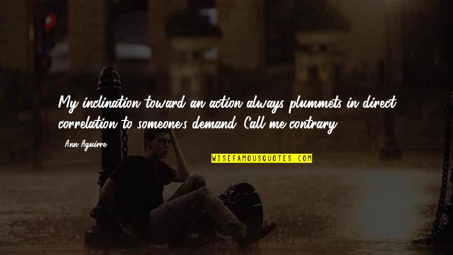 Balefire Flatland Quotes By Ann Aguirre: My inclination toward an action always plummets in Balefire Flatland Quotes By Ann Aguirre: My inclination toward an action always plummets in