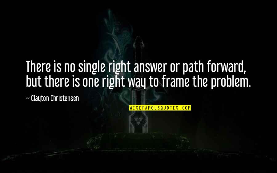 Balefire Flatland Quotes By Clayton Christensen: There is no single right answer or path Balefire Flatland Quotes By Clayton Christensen: There is no single right answer or path