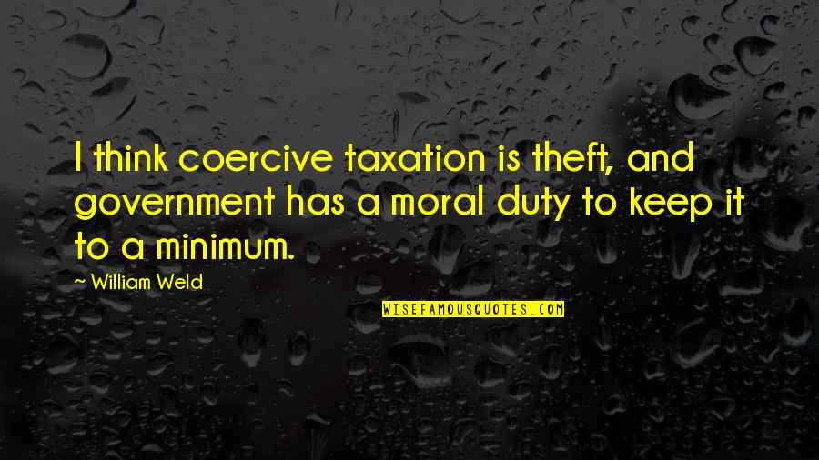 Balefire Quotes By William Weld: I think coercive taxation is theft, and government