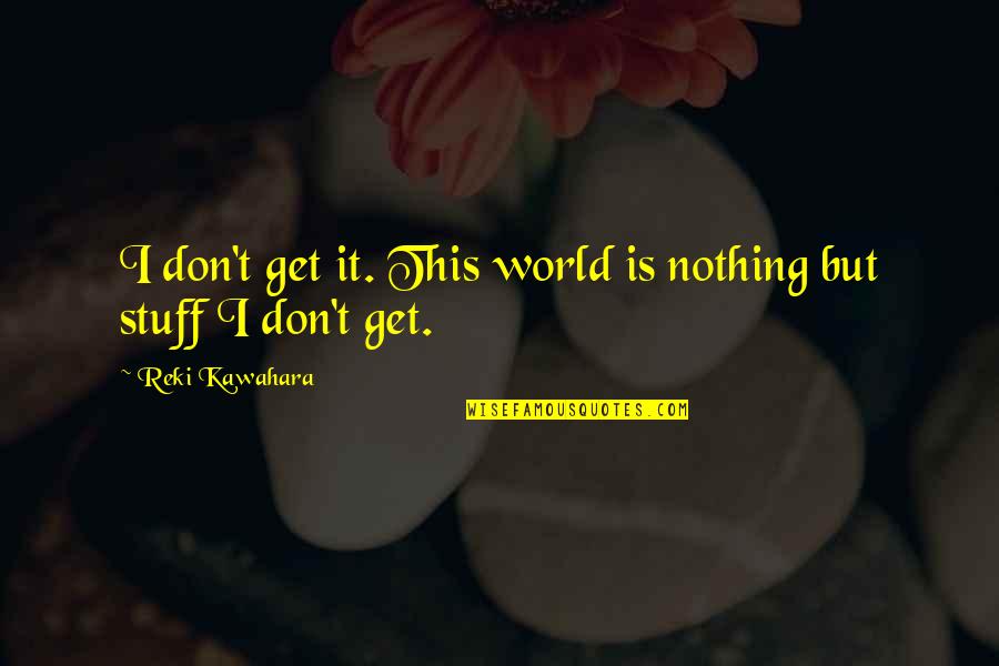 Balefire Wheel Quotes By Reki Kawahara: I don't get it. This world is nothing Balefire Wheel Quotes By Reki Kawahara: I don't get it. This world is nothing