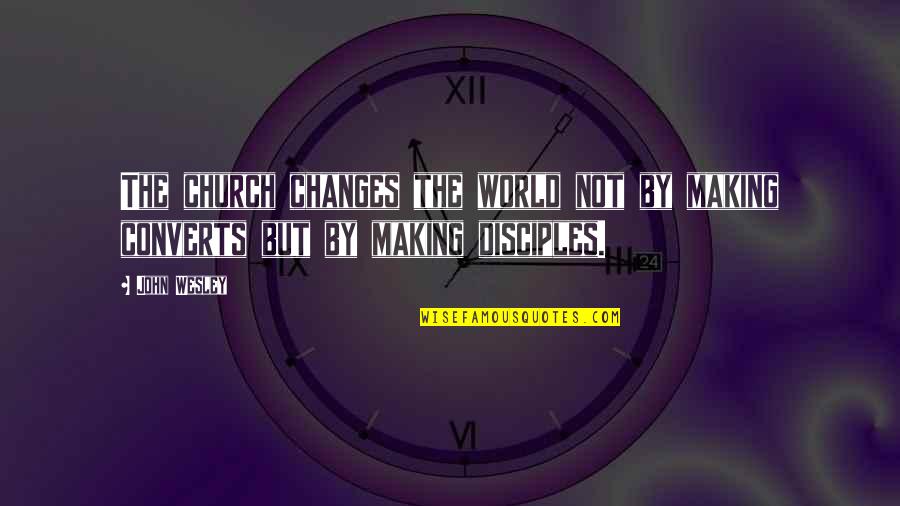 Baleful Quotes By John Wesley: The church changes the world not by making