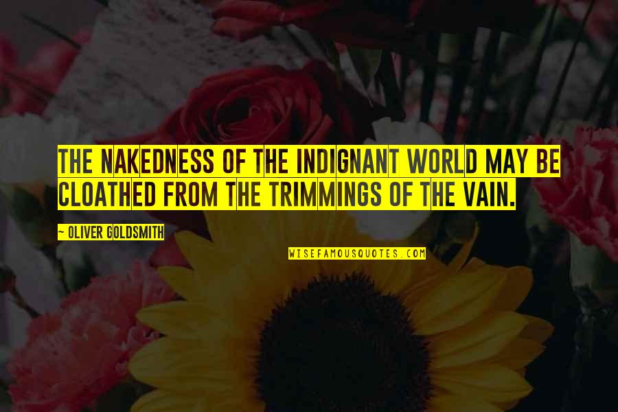 Baleful Quotes By Oliver Goldsmith: The nakedness of the indignant world may be