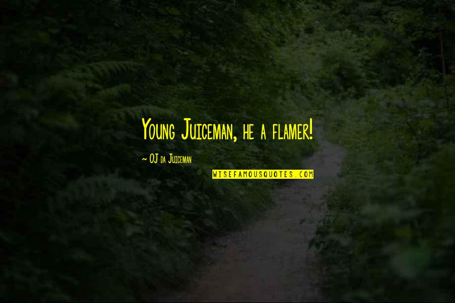 Baleful Synonyms Quotes By OJ Da Juiceman: Young Juiceman, he a flamer! Baleful Synonyms Quotes By OJ Da Juiceman: Young Juiceman, he a flamer!