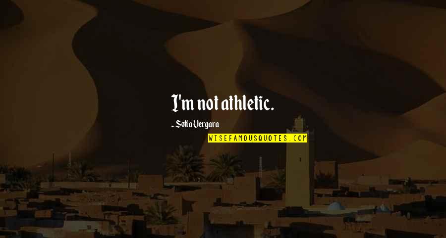 Baleful Synonyms Quotes By Sofia Vergara: I'm not athletic. Baleful Synonyms Quotes By Sofia Vergara: I'm not athletic.
