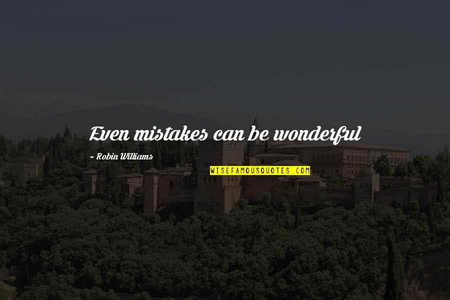 Balefully Quotes By Robin Williams: Even mistakes can be wonderful Balefully Quotes By Robin Williams: Even mistakes can be wonderful