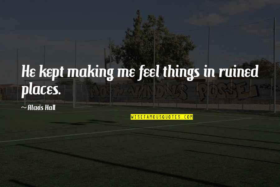 Balega Socks Quotes By Alexis Hall: He kept making me feel things in ruined
