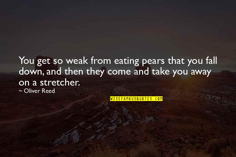 Baleia Branca Quotes By Oliver Reed: You get so weak from eating pears that