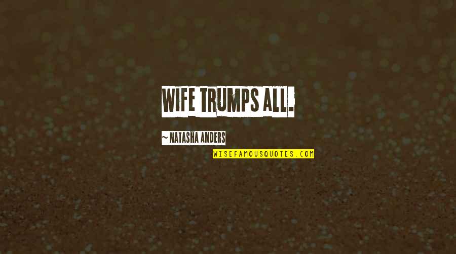 Baleia Cachalote Quotes By Natasha Anders: Wife trumps all. Baleia Cachalote Quotes By Natasha Anders: Wife trumps all.