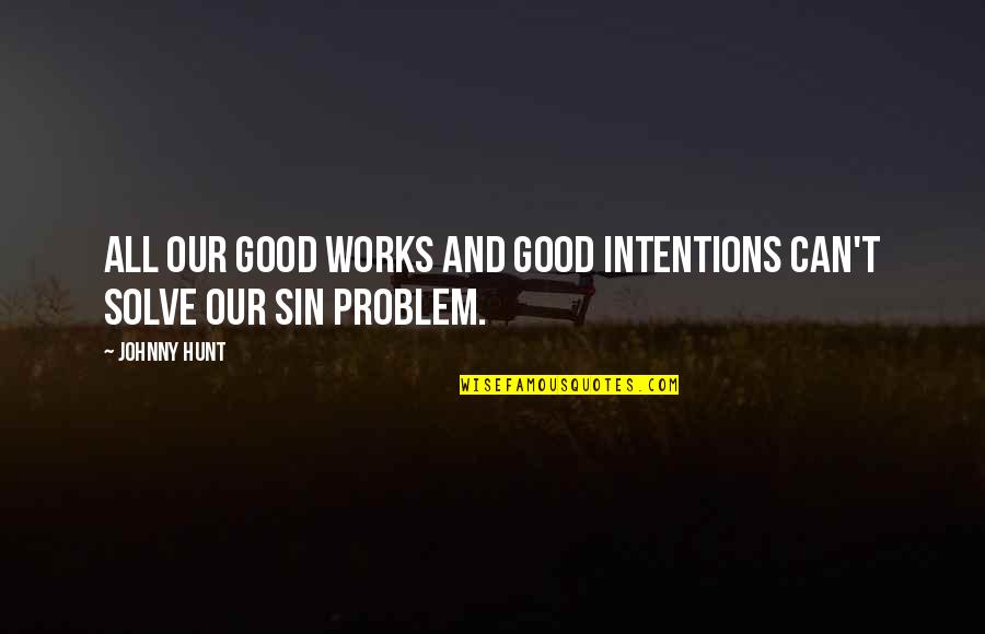 Baleine Bleu Quotes By Johnny Hunt: All our good works and good intentions can't