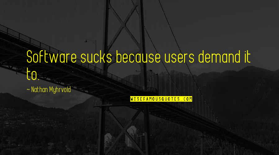 Baleine Bleu Quotes By Nathan Myhrvold: Software sucks because users demand it to.