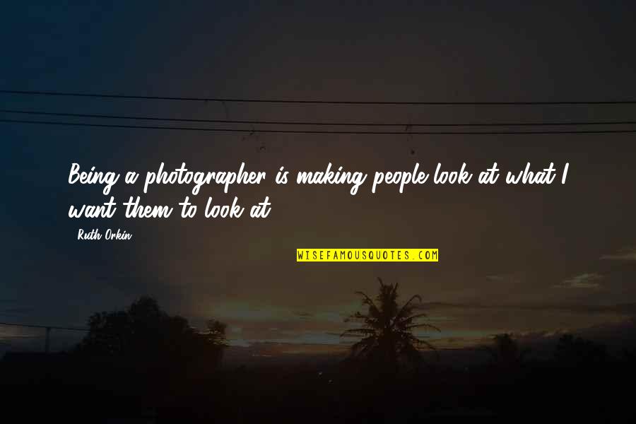 Balela Pronunciation Quotes By Ruth Orkin: Being a photographer is making people look at