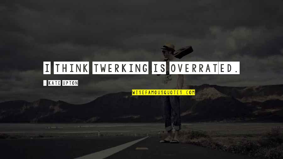 Baleno Alpha Quotes By Kate Upton: I think twerking is overrated. Baleno Alpha Quotes By Kate Upton: I think twerking is overrated.