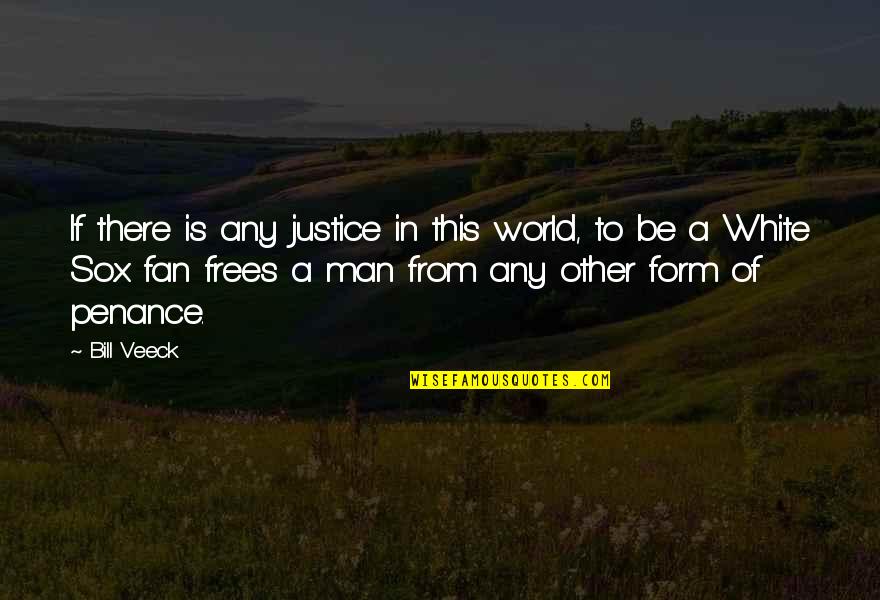 Balentine Collection Quotes By Bill Veeck: If there is any justice in this world,