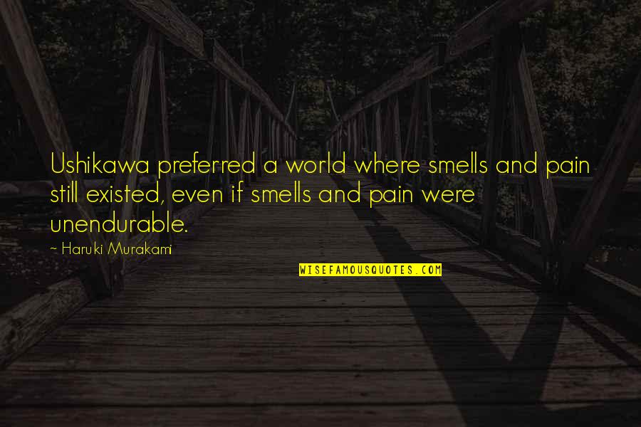 Baler Quotes By Haruki Murakami: Ushikawa preferred a world where smells and pain