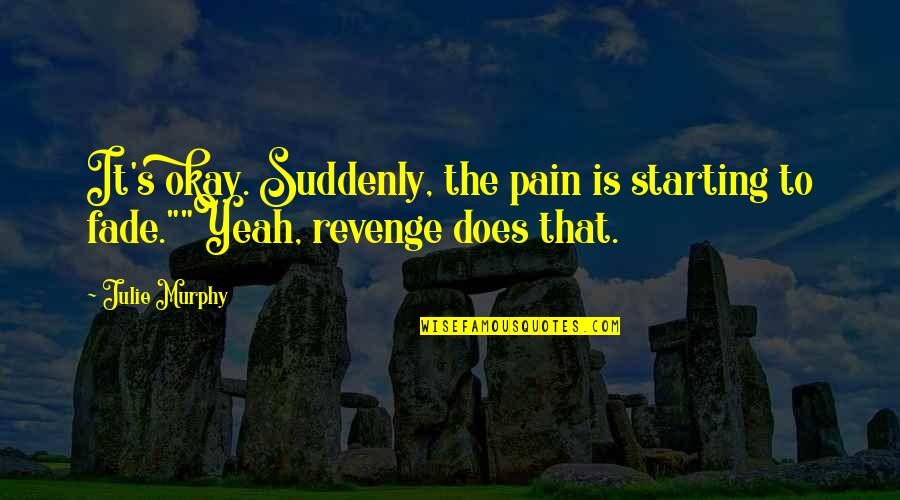 Balestreri Pendleton Quotes By Julie Murphy: It's okay. Suddenly, the pain is starting to
