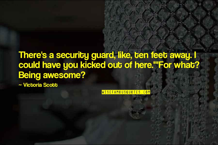 Balestreri Pendleton Quotes By Victoria Scott: There's a security guard, like, ten feet away. Balestreri Pendleton Quotes By Victoria Scott: There's a security guard, like, ten feet away.