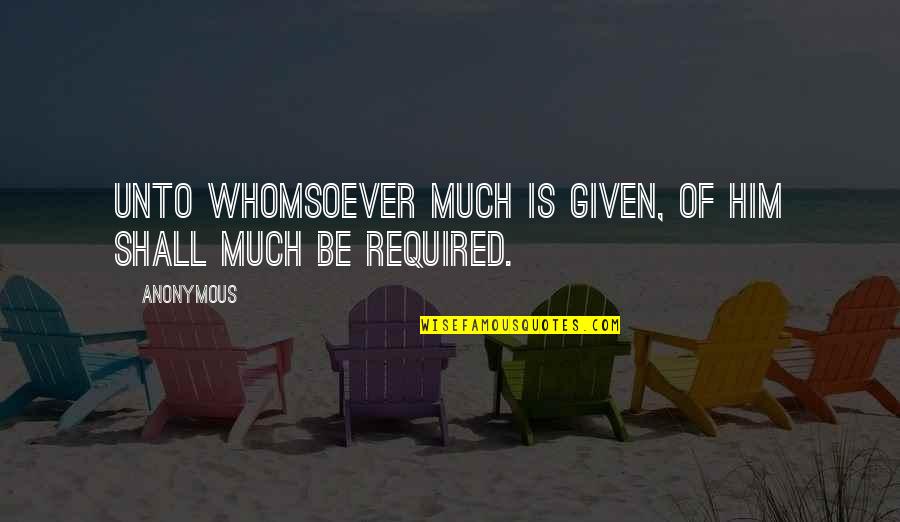 Balestrini Machines Quotes By Anonymous: Unto whomsoever much is given, of him shall