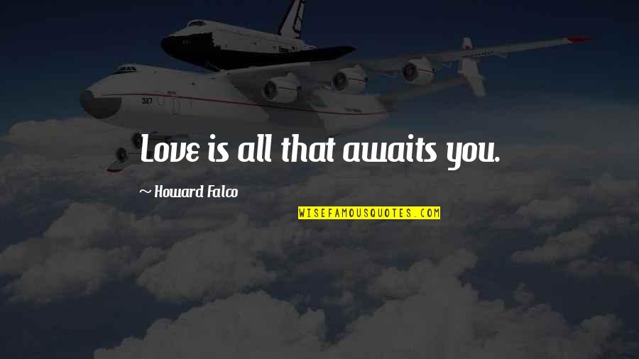 Balestrini Machines Quotes By Howard Falco: Love is all that awaits you. Balestrini Machines Quotes By Howard Falco: Love is all that awaits you.