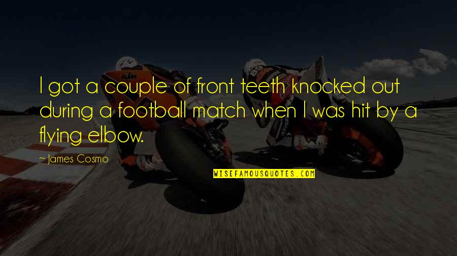 Balestrini Machines Quotes By James Cosmo: I got a couple of front teeth knocked Balestrini Machines Quotes By James Cosmo: I got a couple of front teeth knocked
