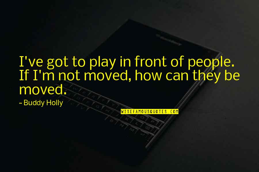 Balestrini Pico Quotes By Buddy Holly: I've got to play in front of people.