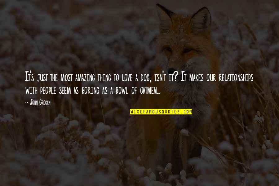 Baletka Na Quotes By John Grogan: It's just the most amazing thing to love Baletka Na Quotes By John Grogan: It's just the most amazing thing to love
