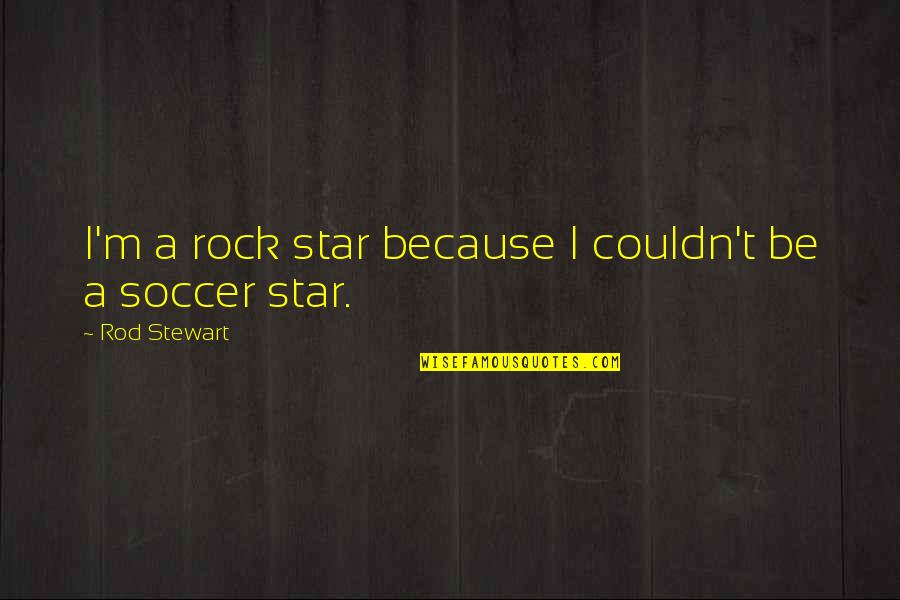 Baletka Panenka Quotes By Rod Stewart: I'm a rock star because I couldn't be