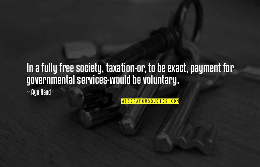 Baletni Studio Quotes By Ayn Rand: In a fully free society, taxation-or, to be Baletni Studio Quotes By Ayn Rand: In a fully free society, taxation-or, to be