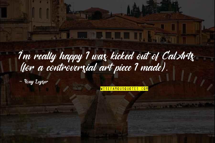 Baletni Studio Quotes By Yony Leyser: I'm really happy I was kicked out of