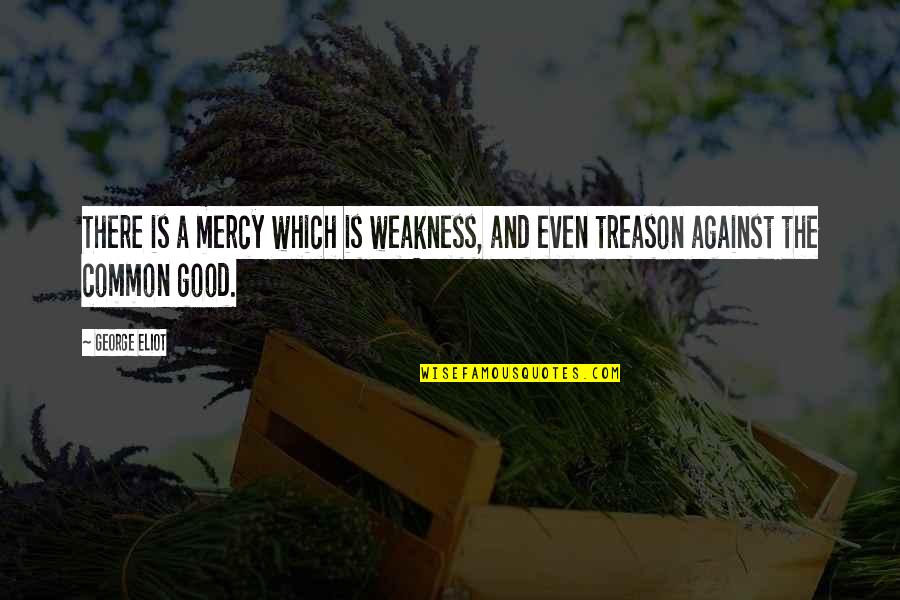 Baley Trotman Quotes By George Eliot: There is a mercy which is weakness, and