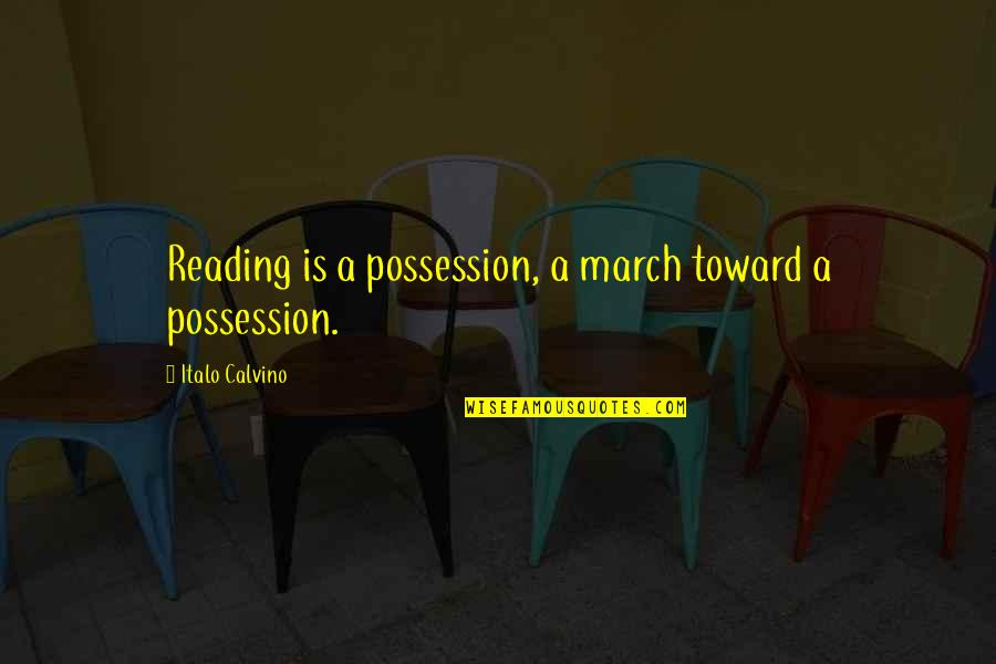 Baleyworld Quotes By Italo Calvino: Reading is a possession, a march toward a Baleyworld Quotes By Italo Calvino: Reading is a possession, a march toward a