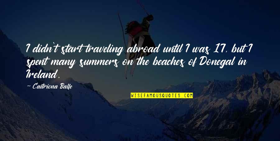 Balfe Caitriona Quotes By Caitriona Balfe: I didn't start traveling abroad until I was Balfe Caitriona Quotes By Caitriona Balfe: I didn't start traveling abroad until I was