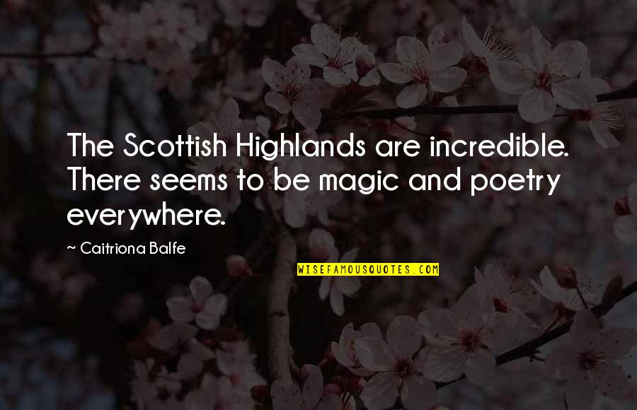 Balfe Caitriona Quotes By Caitriona Balfe: The Scottish Highlands are incredible. There seems to Balfe Caitriona Quotes By Caitriona Balfe: The Scottish Highlands are incredible. There seems to