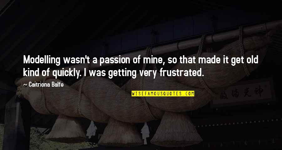Balfe Caitriona Quotes By Caitriona Balfe: Modelling wasn't a passion of mine, so that Balfe Caitriona Quotes By Caitriona Balfe: Modelling wasn't a passion of mine, so that