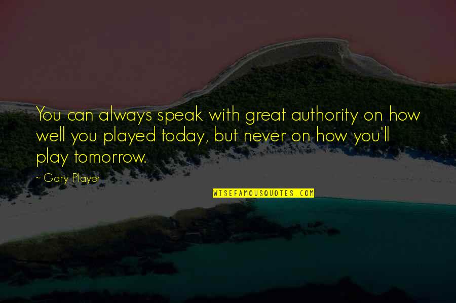Balfe Caitriona Quotes By Gary Player: You can always speak with great authority on Balfe Caitriona Quotes By Gary Player: You can always speak with great authority on