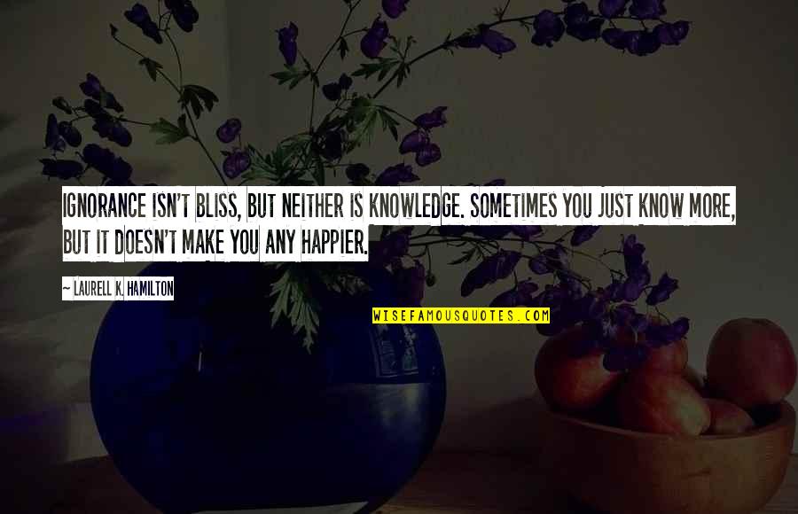 Balfe Husband Quotes By Laurell K. Hamilton: Ignorance isn't bliss, but neither is knowledge. Sometimes Balfe Husband Quotes By Laurell K. Hamilton: Ignorance isn't bliss, but neither is knowledge. Sometimes
