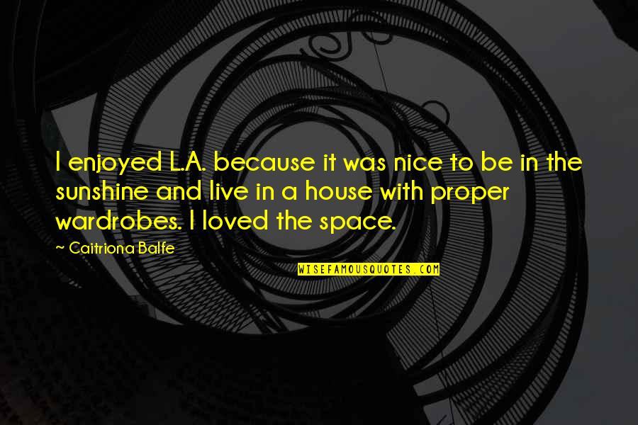 Balfe Quotes By Caitriona Balfe: I enjoyed L.A. because it was nice to