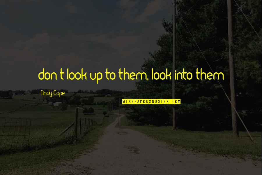 Balfeheughlywed Quotes By Andy Cope: don't look up to them, look into them Balfeheughlywed Quotes By Andy Cope: don't look up to them, look into them