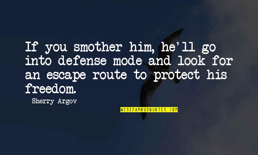 Balfeheughlywed Quotes By Sherry Argov: If you smother him, he'll go into defense Balfeheughlywed Quotes By Sherry Argov: If you smother him, he'll go into defense