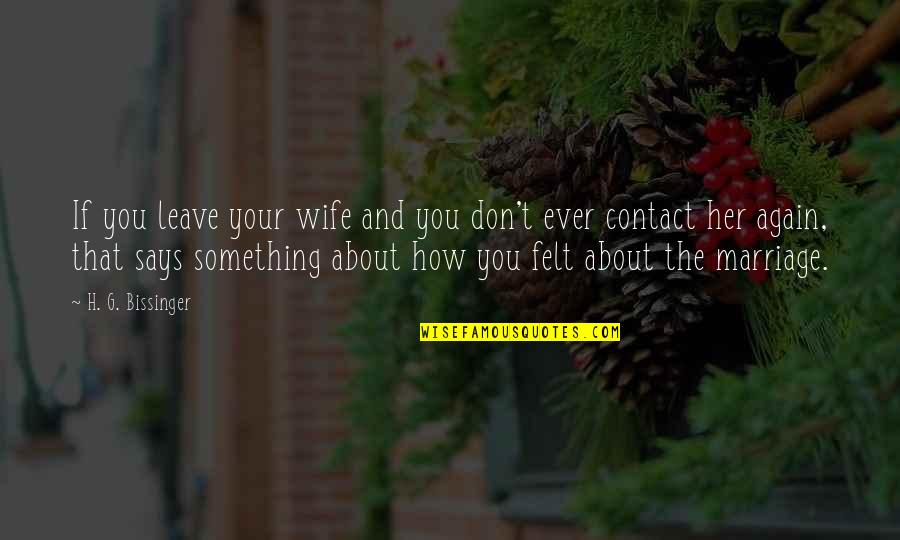 Balfern Quotes By H. G. Bissinger: If you leave your wife and you don't Balfern Quotes By H. G. Bissinger: If you leave your wife and you don't