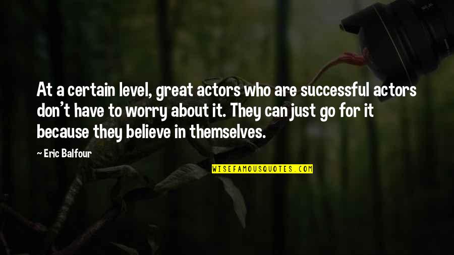 Balfour Quotes By Eric Balfour: At a certain level, great actors who are Balfour Quotes By Eric Balfour: At a certain level, great actors who are