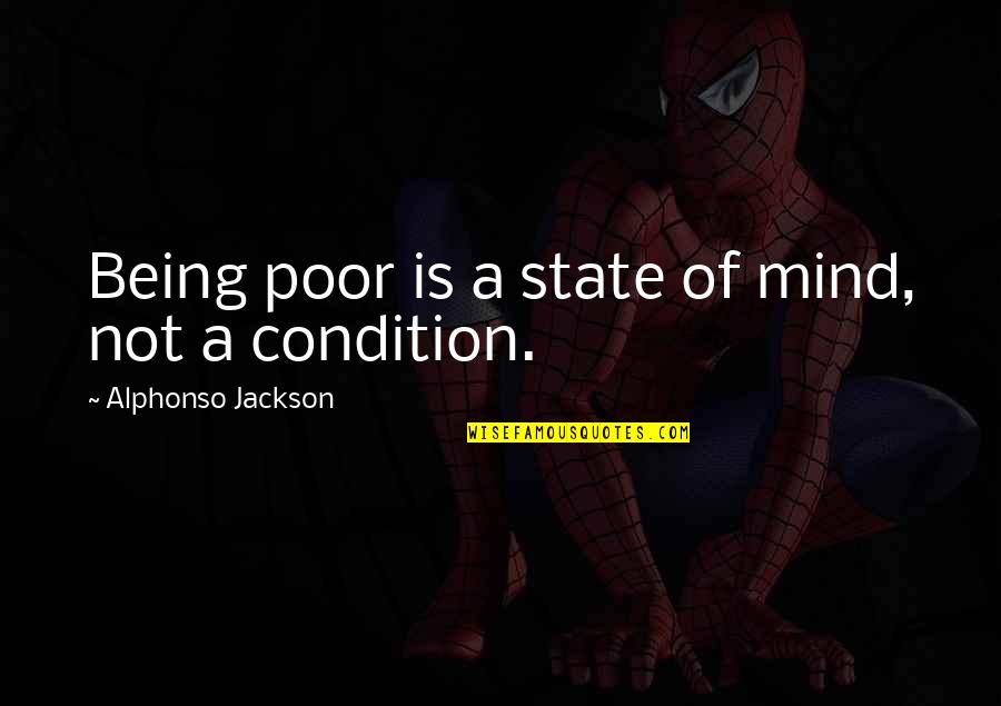Balgam In Throat Quotes By Alphonso Jackson: Being poor is a state of mind, not Balgam In Throat Quotes By Alphonso Jackson: Being poor is a state of mind, not