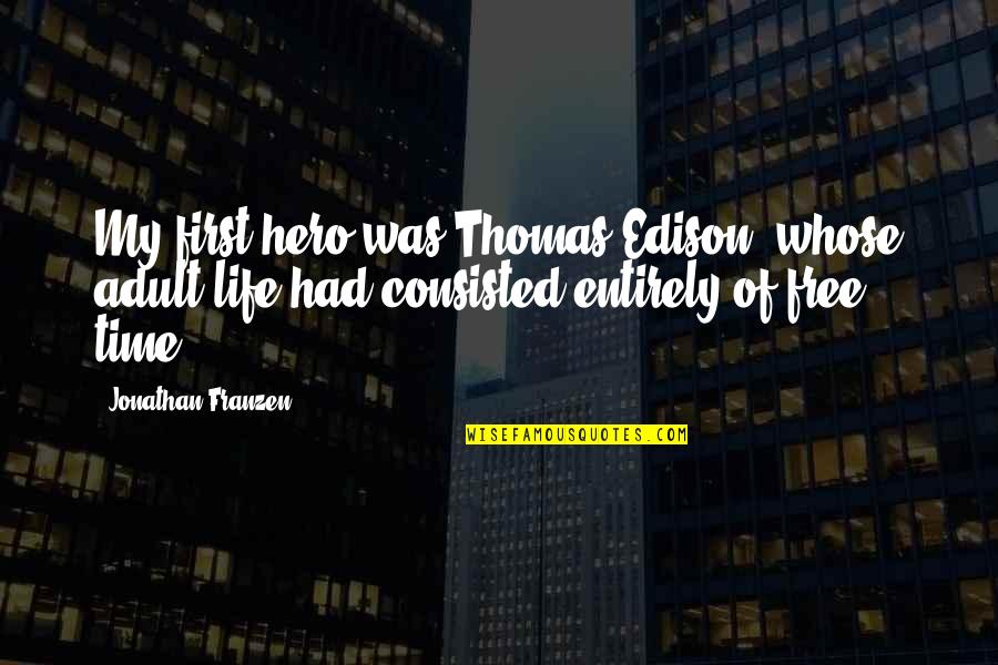 Balgene Quotes By Jonathan Franzen: My first hero was Thomas Edison, whose adult