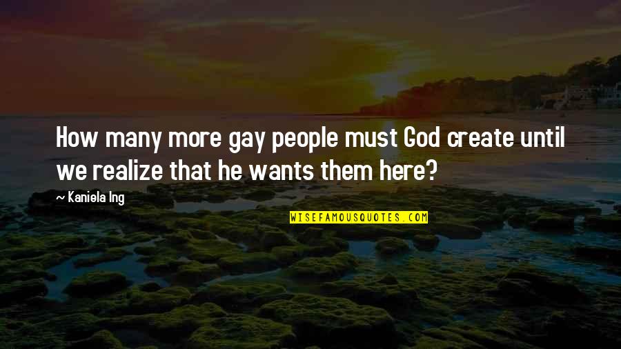 Balgord's Quotes By Kaniela Ing: How many more gay people must God create