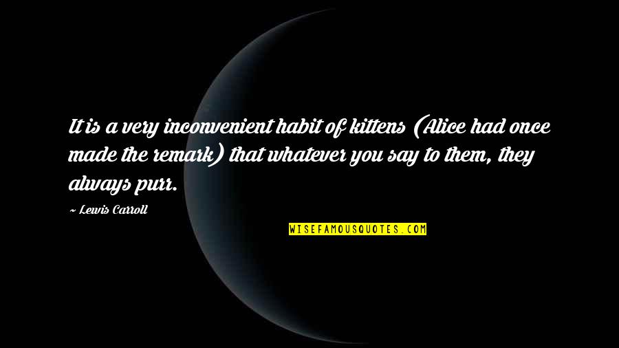 Balian Of Ibelin Quotes By Lewis Carroll: It is a very inconvenient habit of kittens