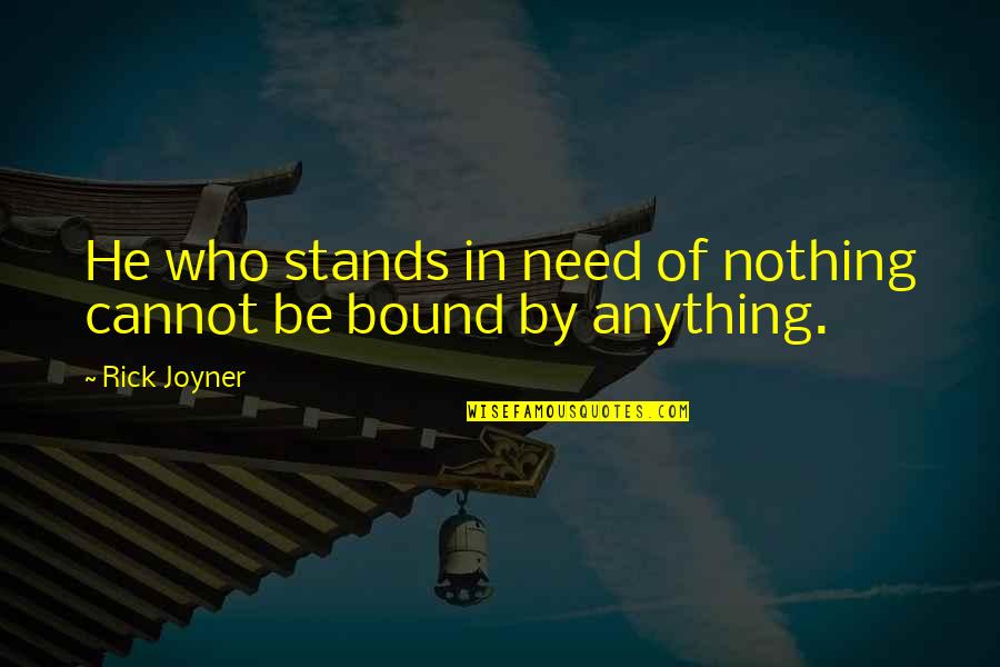 Balicka 18 Quotes By Rick Joyner: He who stands in need of nothing cannot