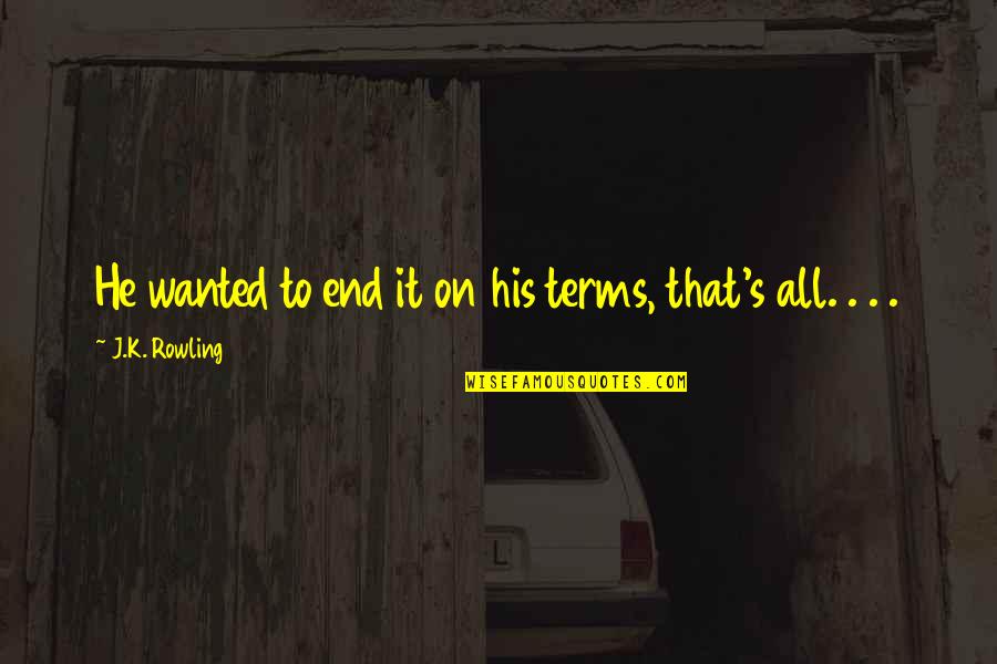 Balicka Potravin Quotes By J.K. Rowling: He wanted to end it on his terms, Balicka Potravin Quotes By J.K. Rowling: He wanted to end it on his terms,