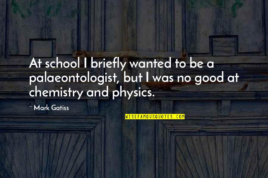 Balicka Potravin Quotes By Mark Gatiss: At school I briefly wanted to be a Balicka Potravin Quotes By Mark Gatiss: At school I briefly wanted to be a