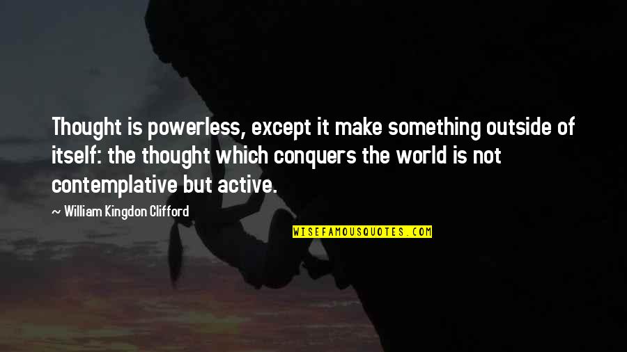Balicka Potravin Quotes By William Kingdon Clifford: Thought is powerless, except it make something outside Balicka Potravin Quotes By William Kingdon Clifford: Thought is powerless, except it make something outside