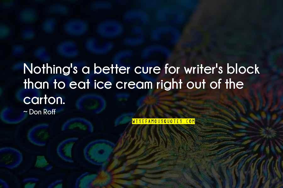 Balidoo Quotes By Don Roff: Nothing's a better cure for writer's block than Balidoo Quotes By Don Roff: Nothing's a better cure for writer's block than