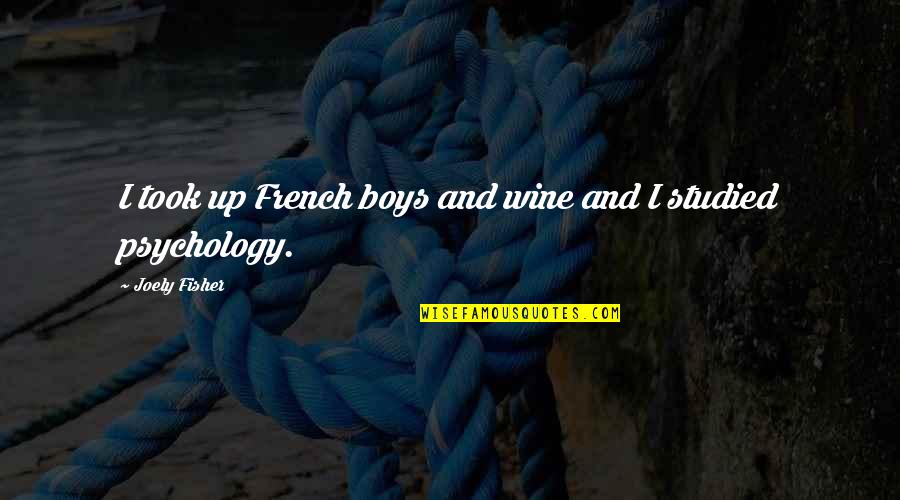 Balidoo Quotes By Joely Fisher: I took up French boys and wine and Balidoo Quotes By Joely Fisher: I took up French boys and wine and